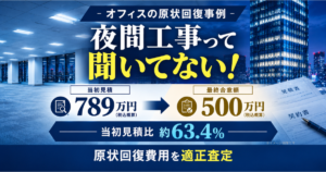 オフィス原状回復事例｜夜間工事って聞いてない！原状回復費用適正査定事例
